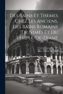 Front cover_Des Bains Et Themes Chez Les Anciens, Des Bains Romains De Nimes Et Du Temple-De-Diane