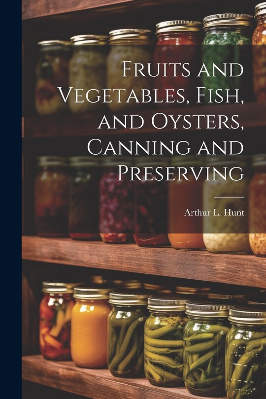 Couverture_Fruits and Vegetables, Fish, and Oysters, Canning and Preserving