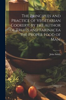 Front cover_The Principles and Practice of Vegetarian Cookery. by the Author of 'fruits and Farinacea the Proper Food of Man'