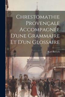 Couverture_Chrestomathie provençale accompagnée d'une grammaire et d'un glossaire