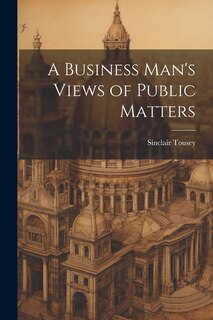 Couverture_A Business Man's Views of Public Matters