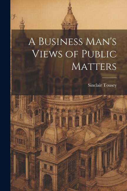 Couverture_A Business Man's Views of Public Matters