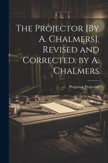 Couverture_The Projector [By A. Chalmers]. Revised and Corrected. by A. Chalmers