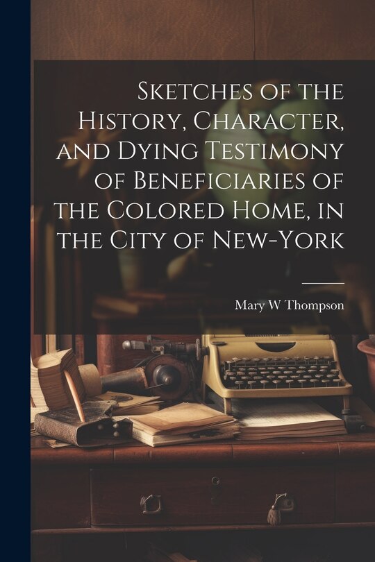 Couverture_Sketches of the History, Character, and Dying Testimony of Beneficiaries of the Colored Home, in the City of New-York