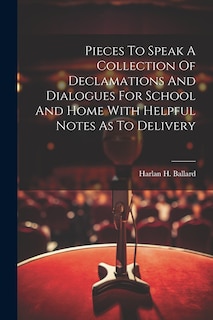 Front cover_Pieces To Speak A Collection Of Declamations And Dialogues For School And Home With Helpful Notes As To Delivery