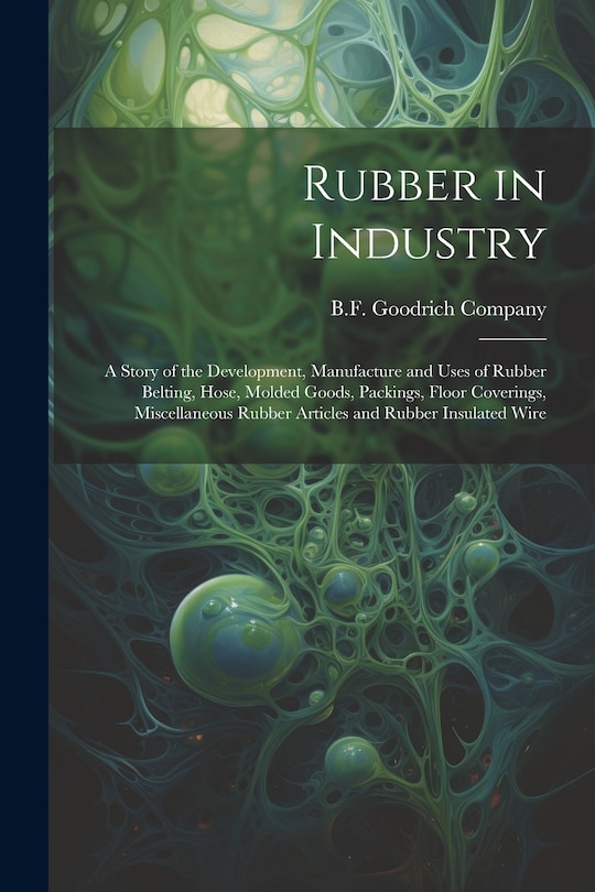 Front cover_Rubber in Industry; a Story of the Development, Manufacture and Uses of Rubber Belting, Hose, Molded Goods, Packings, Floor Coverings, Miscellaneous Rubber Articles and Rubber Insulated Wire