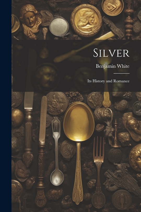 Front cover_Silver; its History and Romance