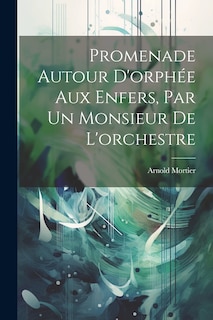 Front cover_Promenade Autour D'orphée Aux Enfers, Par Un Monsieur De L'orchestre