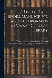 Couverture_A List of Rare Books, Manuscripts and Autorgraphs in Vassar College Library