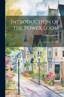 Couverture_Introduction of the Power Loom; And, Origin of Lowell