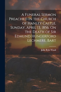 Couverture_A Funeral Sermon Preached in the Church of Hanley Castle, Sunday, April 13, 1856, On the Death of Sir Edmund Hungerford Lechmere, Bart