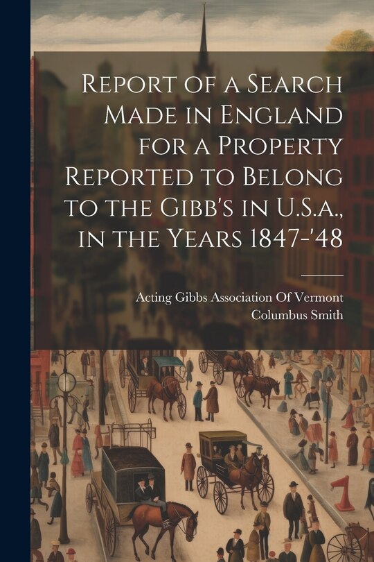 Front cover_Report of a Search Made in England for a Property Reported to Belong to the Gibb's in U.S.a., in the Years 1847-'48