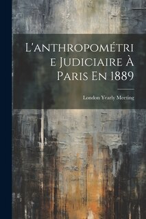 Front cover_L'anthropom&eacute;trie Judiciaire &Agrave; Paris En 1889