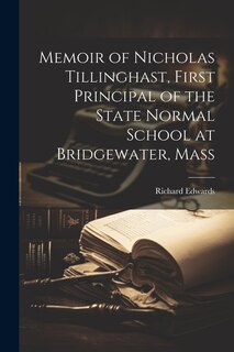 Front cover_Memoir of Nicholas Tillinghast, First Principal of the State Normal School at Bridgewater, Mass