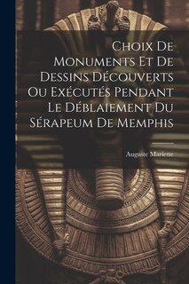 Front cover_Choix De Monuments Et De Dessins Découverts Ou Exécutés Pendant Le Déblaiement Du Sérapeum De Memphis