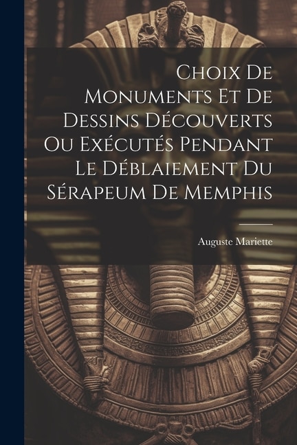 Front cover_Choix De Monuments Et De Dessins Découverts Ou Exécutés Pendant Le Déblaiement Du Sérapeum De Memphis