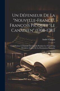 Couverture_Un d&eacute;fenseur de la Nouvelle-France, Fran&ccedil;ois Picquet le Canadien (1708-1781); contribution &agrave; l'histoire du Canada pendant les vingt-cinq derni&egrave;res ann&eacute;es de la domination fran&ccedil;aise