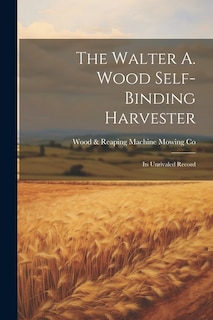 Front cover_The Walter A. Wood Self-Binding Harvester