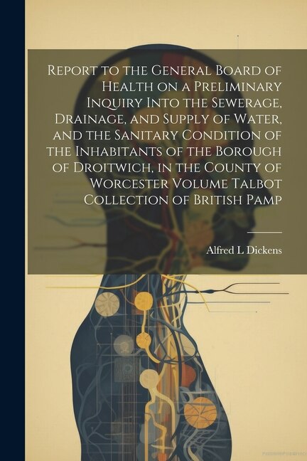 Couverture_Report to the General Board of Health on a Preliminary Inquiry Into the Sewerage, Drainage, and Supply of Water, and the Sanitary Condition of the Inhabitants of the Borough of Droitwich, in the County of Worcester Volume Talbot Collection of British Pamp