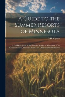 Couverture_A Guide to the Summer Resorts of Minnesota; a Full Description of the Summer Resorts of Minnesota, With Routes of Travel, Principal Hotels, and Other Useful Information