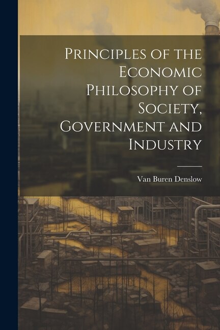 Couverture_Principles of the Economic Philosophy of Society, Government and Industry