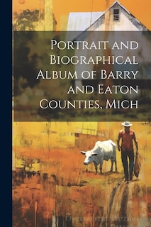 Couverture_Portrait and Biographical Album of Barry and Eaton Counties, Mich