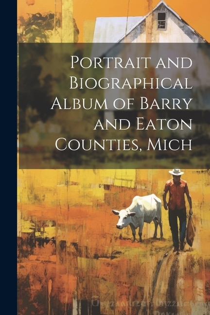 Couverture_Portrait and Biographical Album of Barry and Eaton Counties, Mich