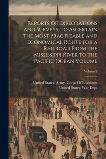 Couverture_Reports of Explorations and Surveys, to Ascertain the Most Practicable and Economical Route for a Railroad From the Mississippi River to the Pacific Ocean Volume; Volume 8