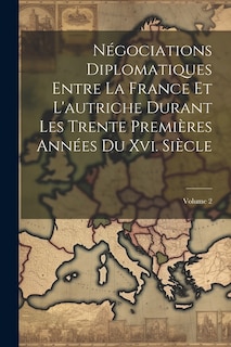 Front cover_Négociations Diplomatiques Entre La France Et L'autriche Durant Les Trente Premières Années Du Xvi. Siècle; Volume 2