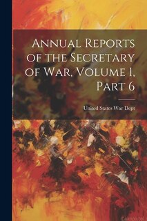 Front cover_Annual Reports of the Secretary of War, Volume 1, part 6