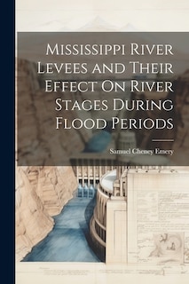 Front cover_Mississippi River Levees and Their Effect On River Stages During Flood Periods