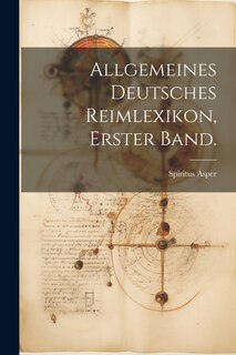 Allgemeines Deutsches Reimlexikon, Erster Band.