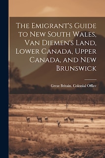 Front cover_The Emigrant's Guide to New South Wales, Van Diemen's Land, Lower Canada, Upper Canada, and New Brunswick