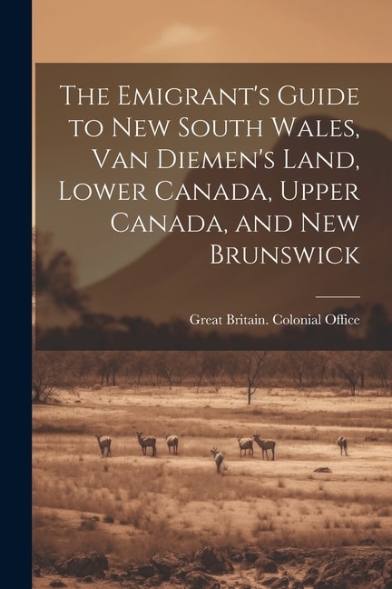 Front cover_The Emigrant's Guide to New South Wales, Van Diemen's Land, Lower Canada, Upper Canada, and New Brunswick
