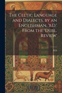 Front cover_The Celtic Language and Dialects, by an Englishman, 'b.D.' From the 'dubl. Review'