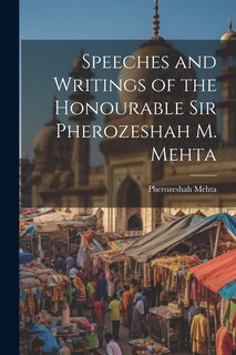 Front cover_Speeches and Writings of the Honourable Sir Pherozeshah M. Mehta