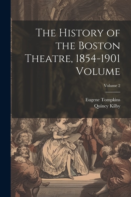 The History of the Boston Theatre, 1854-1901 Volume; Volume 2