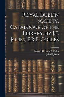 Front cover_Royal Dublin Society. Catalogue of the Library, by J.F. Jones, E.R.P. Colles