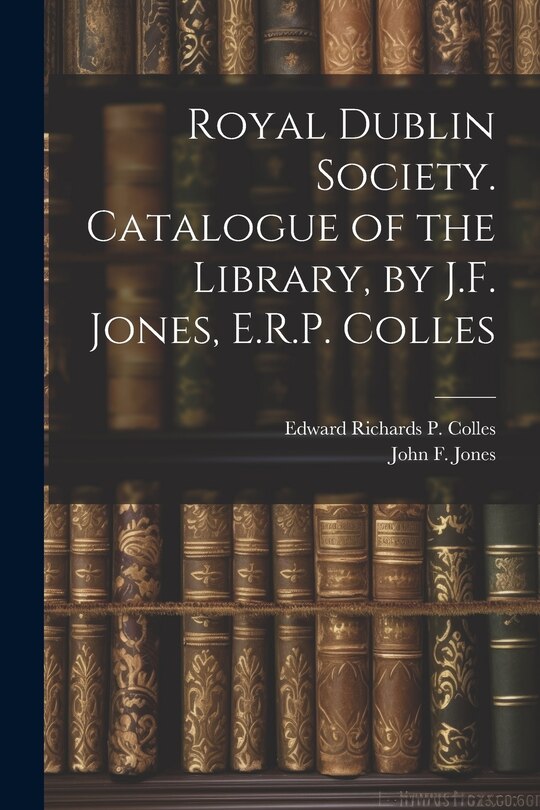 Front cover_Royal Dublin Society. Catalogue of the Library, by J.F. Jones, E.R.P. Colles