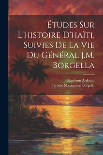 Front cover_Études Sur L'histoire D'haïti, Suivies De La Vie Du Général J.M. Borgella