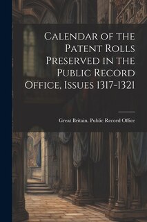 Couverture_Calendar of the Patent Rolls Preserved in the Public Record Office, Issues 1317-1321