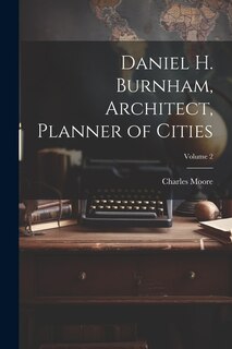 Front cover_Daniel H. Burnham, Architect, Planner of Cities; Volume 2