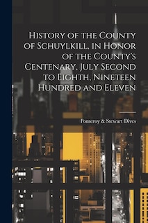 Front cover_History of the County of Schuylkill, in Honor of the County's Centenary, July Second to Eighth, Nineteen Hundred and Eleven