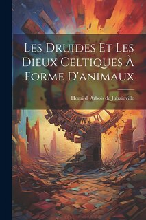 Front cover_Les druides et Les dieux celtiques à forme d'animaux