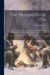 Front cover_The Prisoners of 1776; A Relic of the Revolution. Containing A Full and Particular Account of the Sufferings and Privations of all the American Prisoners Captured on the High Seas, and Carried Into Plymouth, England, During the Revolution of 1776. Also, A