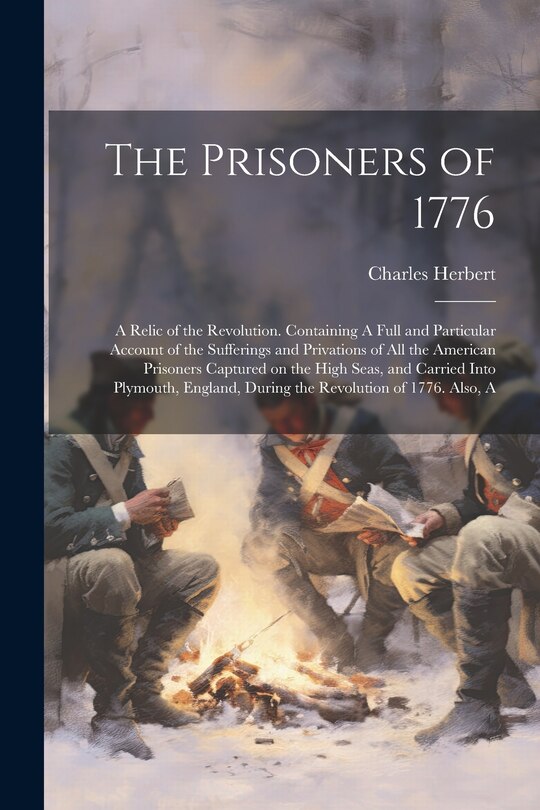 Front cover_The Prisoners of 1776; A Relic of the Revolution. Containing A Full and Particular Account of the Sufferings and Privations of all the American Prisoners Captured on the High Seas, and Carried Into Plymouth, England, During the Revolution of 1776. Also, A