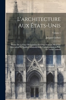 Couverture_L'architecture aux États-Unis; preuve de la force d'expansion du génie français, heureuse association de qualités admirablement complémentaires. Préf. de Victor Cambon; Volume 1