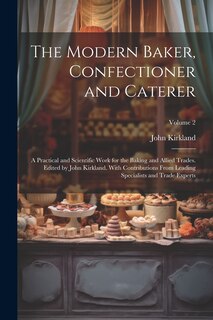 Front cover_The Modern Baker, Confectioner and Caterer; a Practical and Scientific Work for the Baking and Allied Trades. Edited by John Kirkland. With Contributions From Leading Specialists and Trade Experts; Volume 2