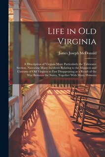 Front cover_Life in old Virginia; a Description of Virginia More Particularly the Tidewater Section, Narrating Many Incidents Relating to the Manners and Customs of old Virginia so Fast Disappearing as a Result of the war Between the States, Together With Many Humoro