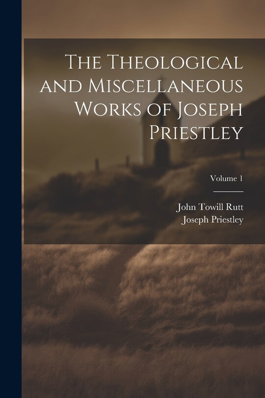 Couverture_The Theological and Miscellaneous Works of Joseph Priestley; Volume 1